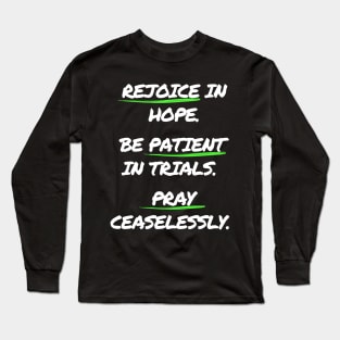 Rejoice in Hope. Be Patient In Trials. Pray Ceaselessly. Long Sleeve T-Shirt